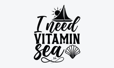 I need vitamin sea - Summer SVG Design, Hand drawn vintage illustration with lettering and decoration elements, used for prints on bags, poster, banner,  pillows.