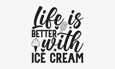 Life is better with ice cream - Summer SVG Design, Hand drawn vintage illustration with lettering and decoration elements, used for prints on bags, poster, banner,  pillows.