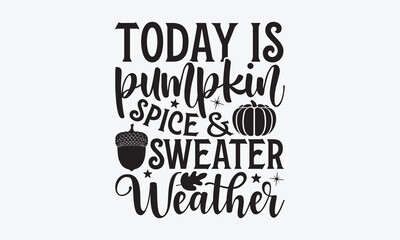 Today is pumpkin spice & sweater weather - Summer SVG Design, Modern calligraphy, Vector illustration with hand drawn lettering, posters, banners, cards, mugs, Notebooks, white background. 
