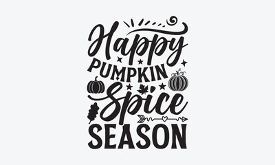 Happy pumpkin spice season - Summer T-shirt design, Vector illustration with hand drawn lettering, SVG for Cutting Machine, Silhouette Cameo, Cricut, Modern calligraphy, Mugs, Notebooks, white backgro