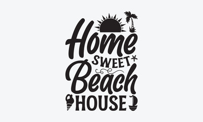 Home sweet beach house - Summer T-shirt design, Vector typography for posters, stickers, Cutting Cricut and Silhouette, svg file, banner, card Templet, flyer and mug.