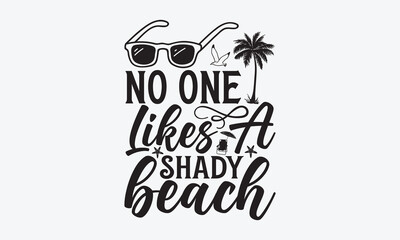 No one likes a shady beach - Summer T-shirt design, Vector illustration with hand drawn lettering, SVG for Cutting Machine, Silhouette Cameo, Cricut, Modern calligraphy, Mugs, Notebooks, white backgro