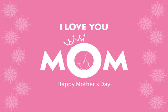 I Love you mom. Happy mother's day greeting card with flowers and typography letter on pink background.