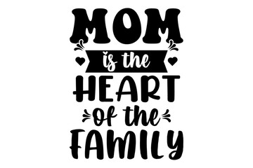 MOM IS THE HEART OF THE FAMILY T SHIRT DESIGN