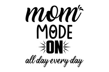 MOM MODE ON ALL DAY EVERY DAY T SHIRT DESIGN