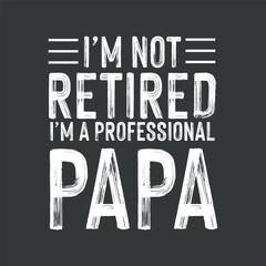 I'm Not Retired I'm A Professional papa Gift Father's Day T-Shirt, graphic, apparel, cool, font, grunge, label, lettering, print, quote, shirt, tee, textile, trendy, typography, clothes, t-shirt