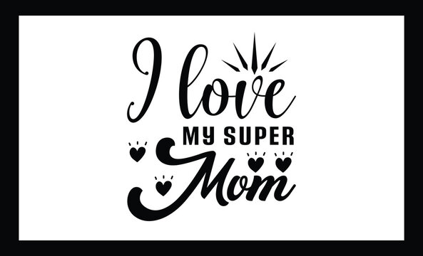 I Love My Super Mom Svg  mother day love cut file 