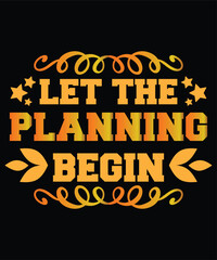 Let the planning begin Shirt print template, typography design for shirt, mug, iron, glass, sticker, hoodie, pillow, phone case, etc, perfect design of mothers day fathers day valentine day