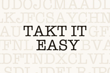 Take it easy. White page with letters in typewriter font. Text take it easy in white letters. Leisure activtities, the way forward, positive emotion, never mind, relaxation and motto. 