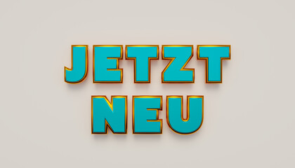 Jetzt neu.  (Now new) Words in capital letters, yellow metallic shiny. Product, brand-new, motivation, event and information sign. 3D illustration