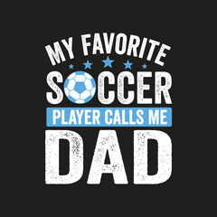 Fototapeta na wymiar My Favorite Soccer Player Calls Me Dad. T-Shirt design, Vector graphics, typographic posters, or banners