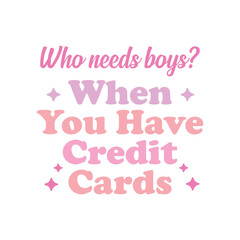 Who Needs Boys When You Have Credit Cards