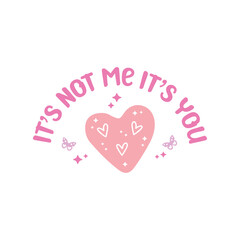 It’s Not Me It’s You