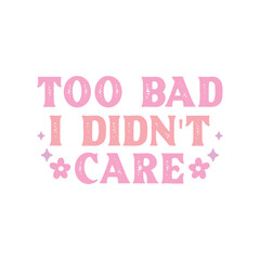 too bad I didn't care