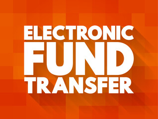 Electronic Funds Transfer is the electronic transfer of money from one bank account to another, text concept background