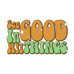 See good in all things. Funny rude lettering text in retro 70s groovy aesthetic style. Fun decoration sign, poster print or greeting card concept.