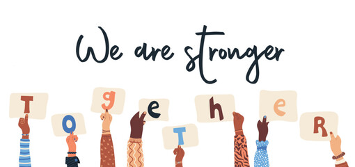 We are stronger together. Group of diversity human hands holding placards. Multicultural society. Friendship. Vector illustration