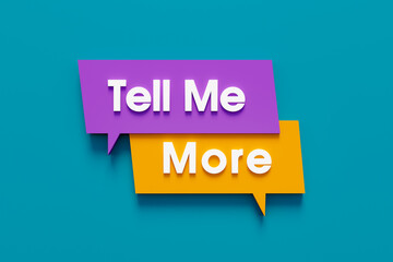 Tell me more. Colored speech bubble in orange, purple and blue. Text tell me more in white letters. Talking, communication, education, advice and request. 3D illustration