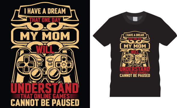 Gaming typography t-shirt design vector template.I have a dream that one day my mom will understant that online games cannot be pused .