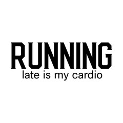 Running late is my cardio