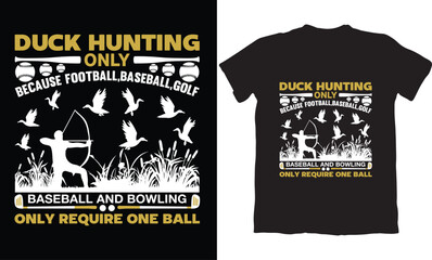 DUCK HUNTING ONLY BECAUSE FOOTBALL,BASEBALL, GOLF BASEBALL AND BOWLING ONLY REQUIRE ONE BALL-HUNTING T-SHIRT DESIGN GRAPHIC