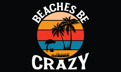 Beaches be crazy - Summer T Shirt Design, Hand drawn lettering and calligraphy, Cutting Cricut and Silhouette, svg file, poster, banner, flyer and mug.