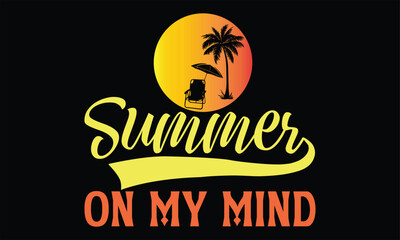 Summer on my mind - Summer SVG Design, Hand lettering inspirational quotes isolated on white background, used for prints on bags, poster, banner, flyer and mug, pillows.