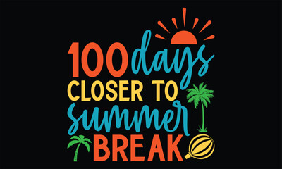 100 days closer to summer break  - Summer SVG Design, Hand lettering inspirational quotes isolated on white background, used for prints on bags, poster, banner, flyer and mug, pillows.