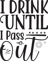 I Drink Until I Pass Out typography tshirt and SVG Designs for Clothing and Accessories