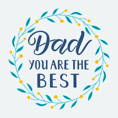 Greeting card with Dad you are the best hand drawn lettering phrase. Floral wreath decoration. EPS 10 vector vintage style illustration