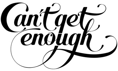 Can't get enough - custom calligraphy text
