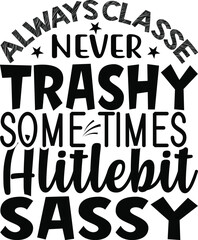 Always Classe Never Trashy  some times alitlebit sassy typography tshirt and SVG Designs for Clothin