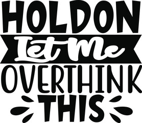 Hold On Let Me Over Think this typography tshirt and SVG Designs for Clothing and Accessories