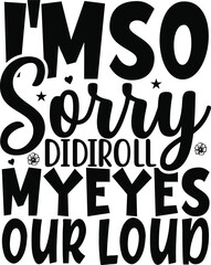 I'm So Sorry, Did I roll My Eyes Our Loud typography tshirt and SVG Designs for Clothing and Accesso