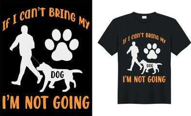 if i can bring my dog i'm not going - Dog T Shirt design,Template vector graphics