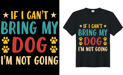 if i can bring my dog i'm not going - Dog T Shirt design,Template vector graphics