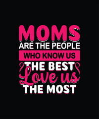 Moms are the people who know us the best love us the most mom t shirt design