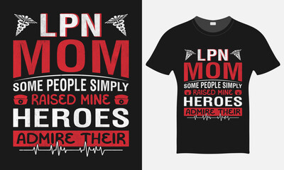 LPN Mother Some People Simply Raised Mine Heroes Admire Their  - Nurse Cap Vector Tshirt - Nurse T-shirt Design Template - Print