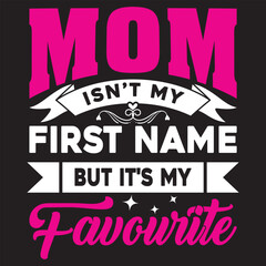 MOM Isn't My FIRST NAME BUT IT'S MY Favourite