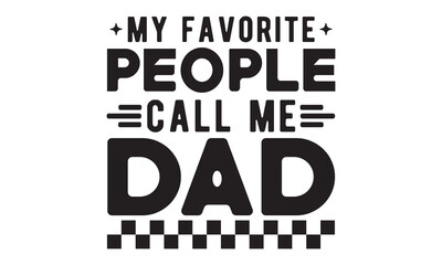 My favorite people call me dad SVG, Father's Day SVG, Dad Shirt svg, Dad SVG, Daddy svg, Happy Father day svg, Best Daddy svg, Cut File Cricut, Hand drawn lettering phrase isolated on, eps 10