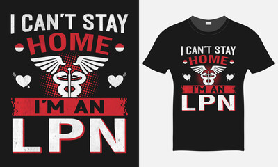 I Can't Stay Home I'm An LPN  - Nurse Vector Tshirt - Nurse T-shirt Design Template - Print