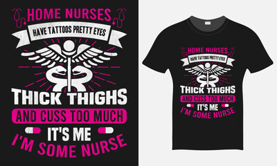 Home Nurses Have Tattoos Pretty Eyes  - Nurse Vector Tshirt - Nurse T-shirt Design Template - Print