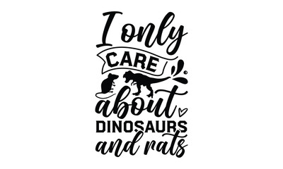 i only care about dinosaurs and rats- rats and mice T shirt design, Funny text vector, typography svg file,  Download it Now in high resolution format, eps 10