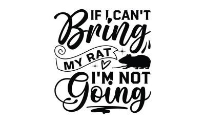 If I Can't Bring My Rat i'm not going- rats and mice T shirt design, Funny text vector, typography svg file,  Download it Now in high resolution format, eps 10