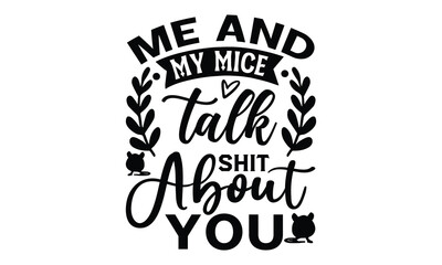 me and my mice talk shit about you- rats and mice T shirt design, Funny text vector, typography svg file,  Download it Now in high resolution format, eps 10
