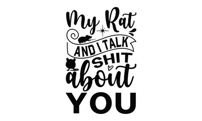 My Rat And I Talk Shit About You- rats and mice T shirt design, Funny text vector, typography svg file,  Download it Now in high resolution format, eps 10