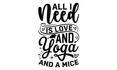 All I Need Is Love And Yoga And A Mice - rats and mice T shirt design, Funny text vector, typography svg file,  Download it Now in high resolution format, eps 10