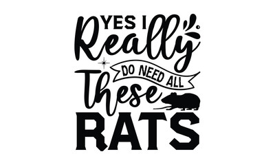 Yes I Really Do Need All These Rats- rats and mice T shirt design, Funny text vector, typography svg file,  Download it Now in high resolution format, eps 10