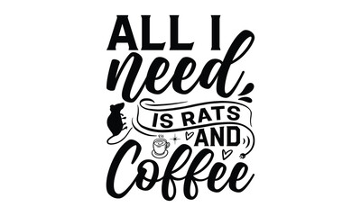 All I need is rats and coffee- rats and mice T shirt design, Funny text vector, typography svg file,  Download it Now in high resolution format, eps 10