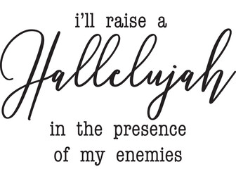 Ill raise a Hallelujah in the presence of my enemies writing on a white background